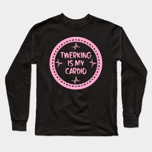 Twerking Is My Cardio Long Sleeve T-Shirt